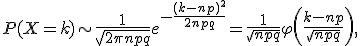 P(X=k)\sim\frac{1}{\sqrt{2\pi npq}}e^{-\frac{(k-np)^2}{2npq}}=\frac{1}{\sqrt{npq}}\varphi\left(\frac{k-np}{\sqrt{npq}}\right),